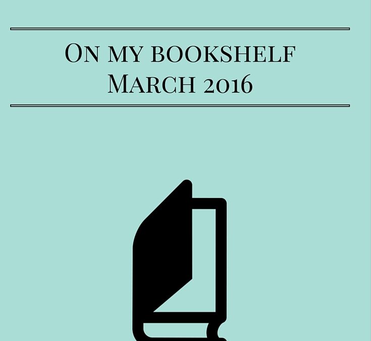 On My Bookshelf – March 2016